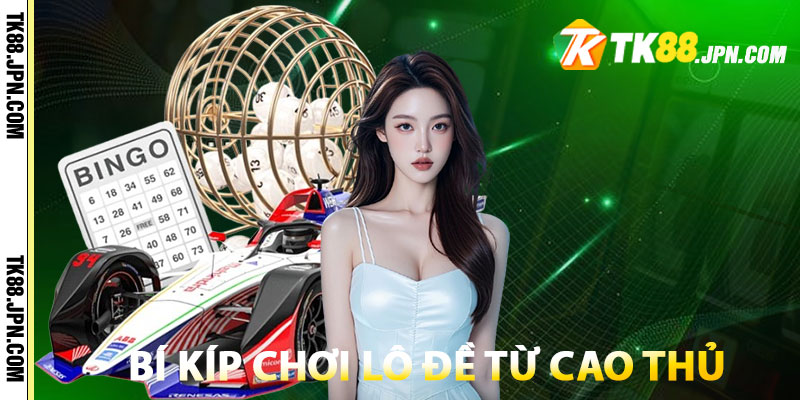 Cách chơi lô đề siêu tốc dễ thắng với bí kíp từ cao thủ