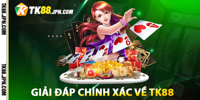 Giải đáp chính xác TK88 có lừa đảo không?