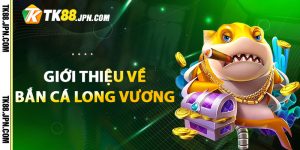 Thông tin chung về trò chơi ăn khách Bắn Cá Long Vương
