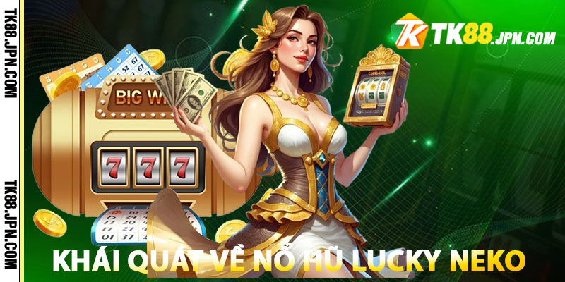 Thông tin khái quát về trò chơi Nổ Hũ Lucky Neko