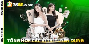 Tổng hợp các vị trí tuyển dụng TK88 hấp dẫn